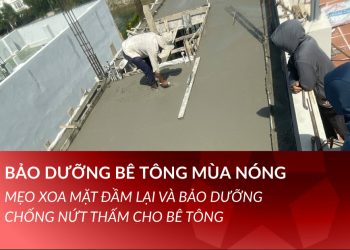 Mẹo bảo dưỡng bê tông mùa nóng: Tránh đổ bê tông xong bị nứt