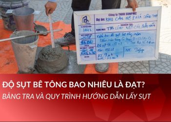 Độ sụt bê tông bao nhiêu là đạt? Bảng tra và quy trình hướng dẫn lấy sụt
