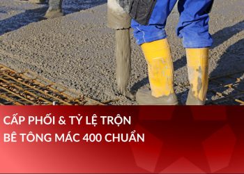 Cấp phối & tỷ lệ trộn bê tông mác 400 chuẩn