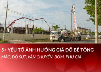 5+ Yếu tố ảnh hưởng giá đổ bê tông tươi: Mác, độ sụt, vận chuyển, bơm, phụ gia