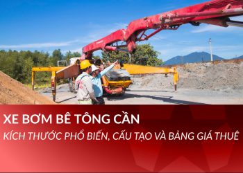 Xe bơm bê tông: Phân loại, bảng giá và kinh nghiệm chọn thuê tốt nhất