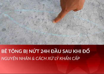 Bê tông bị nứt 24h đầu sau khi đổ – Nguyên nhân & cách xử lý khẩn cấp