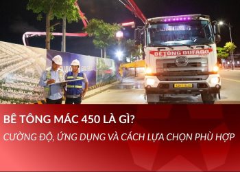 Bê tông mác 450 là gì? Cường độ, ứng dụng và cách lựa chọn phù hợp