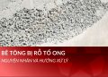 Bê tông bị rỗ tổ ong: Cách nhận biết, đánh giá và hướng xử lý