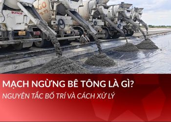 Mạch ngừng bê tông là gì? Nguyên tắc bố trí và cách xử lý